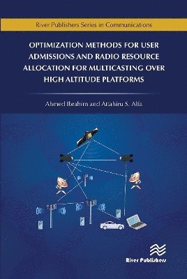 Ahmed Ibrahim, Attahiru Alfa, Canada) Ibrahim, Ahmed (Memorial University of Newfoundland, Canada) Alfa, Attahiru (University of Pretoria, South Africa and University of Manitoba - Optimization Methods for User Admissions and Radio Resource Allocation for Multicasting over High Altitude Platforms, Häftad