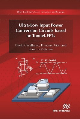 David Cavalheiro, Francesc Moll, Stanimir Valtchev - Ultra-Low Input Power Conversion Circuits based on Tunnel-FETs, Häftad
