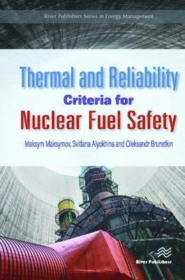 Maksym Maksymov, Svitlana Alyokhina, Oleksandr Brunetkin - Thermal and Reliability Criteria for Nuclear Fuel Safety, Inbunden