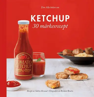 Sabine Revaud - Den lilla boken om Ketchup : 30 märkesrecept, Inbunden