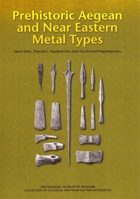 Søren Dietz, Thanasis J. Papadopoulos, Litsa Kontorli-Papadopoulou - Prehistoric Aegean and Near Eastern Metal Types, Inbunden