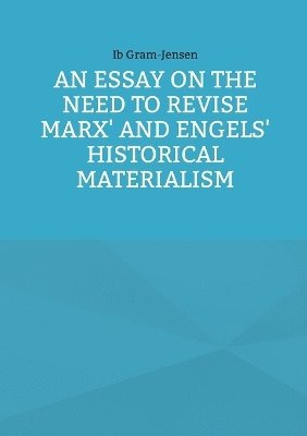bokomslag Essay on the Need to Revise Marx' and Engels' Historical Materialism