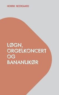 bokomslag Løgn, orgelkoncert og bananlikør