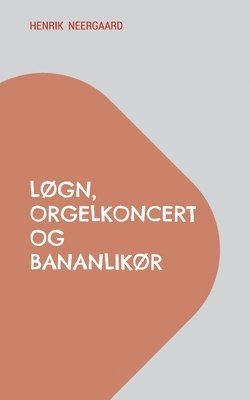 Henrik Neergaard - Løgn, orgelkoncert og bananlikør, Häftad