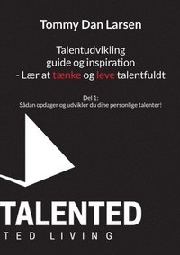 bokomslag Talentudvikling guide og inspiration - Lær at tænke og leve talentfuldt: Del 1: Sådan opdager og udvikler du dine personlige talenter!