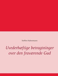 bokomslag Uvederhæftige betragtninger over den fraværende Gud