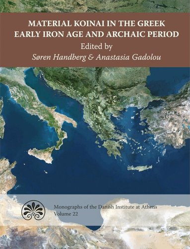 Søren Handberg, Anastasia Gadolou - Material Koinai in the Greek Early Iron Age and Archaic Period, Inbunden