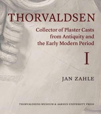 Thorvaldsen: Collector of Plaster Casts from Antiquity and the Early Modern Period 1