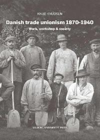 bokomslag Danish trade unionism 1870-1940