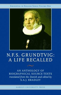 Saj Bradley - N.F.S. Grundtvig, a Life Recalled: An Anthology of Biographical Source-Texts, Inbunden
