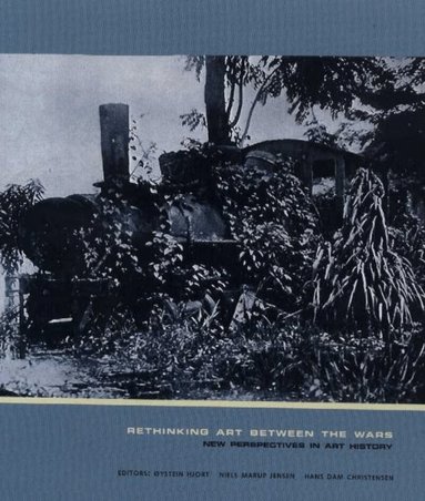 Øystein Hjort, Niels Marup Jensen, Hans Dam Christensen - Rethinking Art Between the Wars, Inbunden