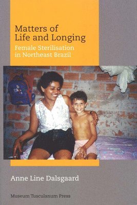 Anne Line Dalsgaard - Matters of Life and Longing: Female Sterilisation in Northeast Brazil, Häftad