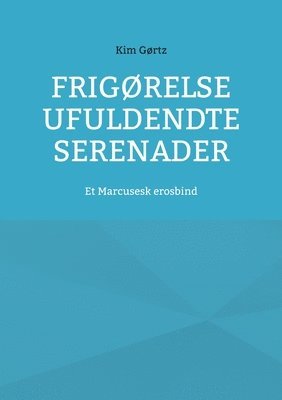 bokomslag Frigørelse Ufuldendte serenader: Et Marcusesk erosbind