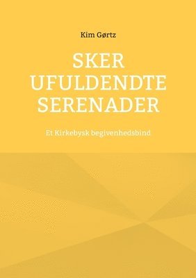 bokomslag Sker ufuldendte serenader: Et Kirkebysk begivenhedsbind