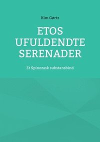 bokomslag Etos ufuldendte serenader: Et Spinozask substansbind