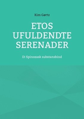 bokomslag Etos ufuldendte serenader: Et Spinozask substansbind