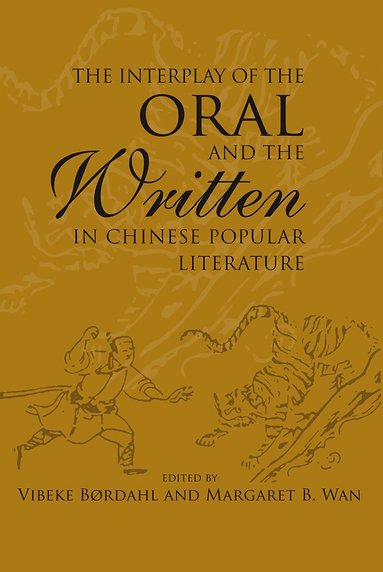 Vibeke Børdahl, Margaret B. Wan - Interplay of the Oral and the Written in Chinese Popular Literature, Häftad