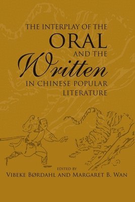 Vibeke Børdahl, Margaret B. Wan - Interplay of the Oral and the Written in Chinese Popular Literature, Häftad