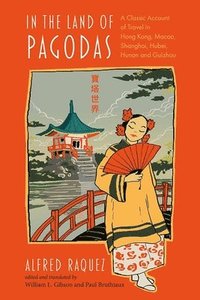 bokomslag In the Land of Pagodas: A Classic Account of Travel in Hong Kong, Macao, Shanghai, Hubei, Hunan and Guizhou