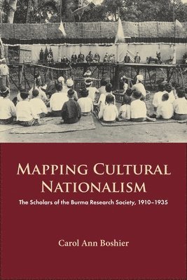 Mapping Cultural Nationalism: The Scholars of the Burma Research Society, 1910-1935 1