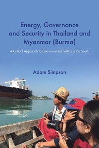 bokomslag Energy, Governance and Security in Thailand and Myanmar (Burma): A Critical Approach to Environmental Politics in the South