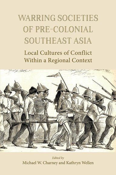 Michael W. Charney, Kathryn Wellen - Warring Societies of Pre-Colonial Southeast Asia, Häftad