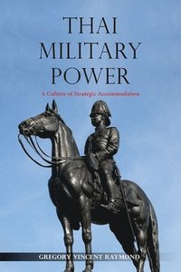 bokomslag Thai Military Power: A Culture of Strategic Accommodation