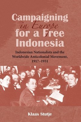bokomslag Campaigning in Europe for a Free Indonesia: Indonesian Nationalists and the Worldwide Anticolonial Movement, 1917-1931