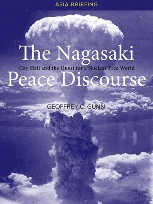 bokomslag The Nagasaki Peace Discourse: City Hall and the Quest for a Nuclear Free World