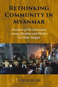 bokomslag Rethinking Community in Myanmar: Practices of We-Formation Among Muslims and Hindus in Urban Yangon