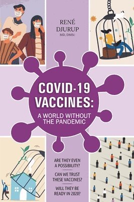 Covid-19 Vaccines: A WORLD WITHOUT THE PANDEMIC: Are they even a possibility? Can we trust these vaccines? Will they be ready 2020? 1