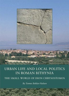 Tønnes Bekker-Nielsen - Urban Life and Local Politics in Roman Bithynia, Inbunden