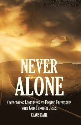 bokomslag Never Alone: Overcoming Loneliness by Finding Friendship with God Through Jesus