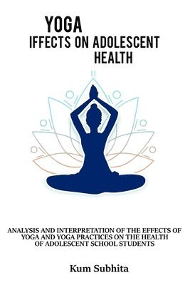 Analysis and interpretation of the effects of yoga and yoga and practices on the health of adolescent school students 1