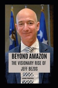 bokomslag Beyond Amazon: The Visionary Rise of Jeff Bezos