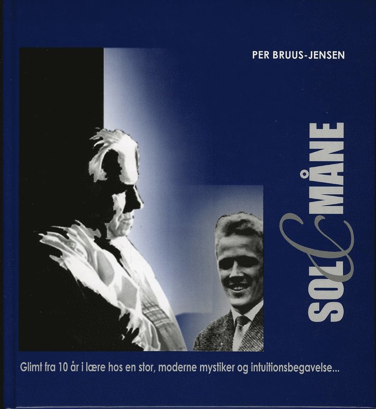 Per Bruus-Jensen - SOL & MÅNE : Glimt fra 10 år i lære hos en stor, moderne mystiker og intuitionsbegavelse …, Inbunden