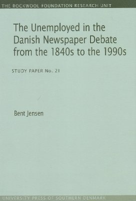 Bent Jensen - Unemployed in the Danish Newspaper Debate from the 1840s to the 1990s, Häftad
