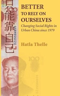 bokomslag Better to Rely on Ourselves: Changing Social Rights in Urban China Since 1979