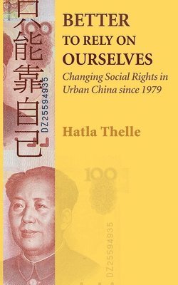 bokomslag Better to Rely on Ourselves: Changing Social Rights in Urban China Since 1979