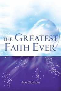 bokomslag The Greatest Faith Ever