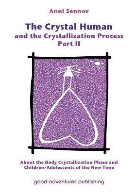 Anni Sennov - The Crystal Human and the Crystallization Process Part II: About the Body Crystallization Phase and Children/Adolescents of the New Time, Häftad