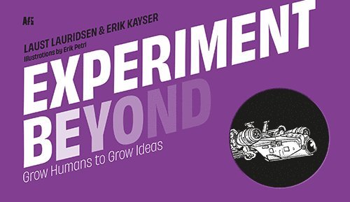 Laust Lauridsen, Erik Kayser - Experiment beyond : grow humans to grow Ideas, Inbunden