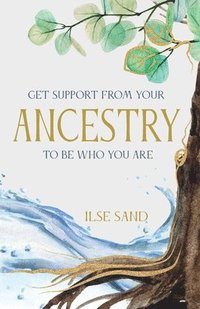 bokomslag Get Support from Your Ancestry to Be Who You Are