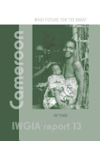 bokomslag IWGIA Report 13: Cameroon - What Future for the Baka?