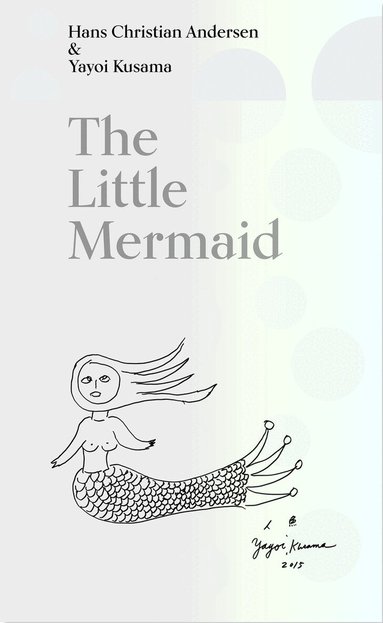 Hans Christian Andersen, Yayoi Kusama, Lærke Jørgensen, Lærke Rydal Jørgensen, Marie Laurberg, Michael Juul Holm - Little Mermaid, Inbunden