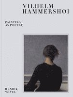 Henrik Wivel - Vilhelm Hammershøi: Painting as Poetry, Inbunden