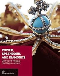 bokomslag Power, Splendour, and Diamonds: Denmark's Regalia and Crown Jewels