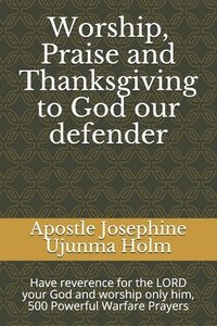 bokomslag Worship, Praise and Thanksgiving to God our defender: Have reverence for the LORD your God and worship only him, 500 Powerful Warfare Prayers