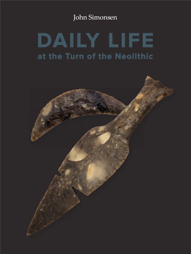 Simonsen John - Daily Life at the Turn of the Neolithic, Inbunden