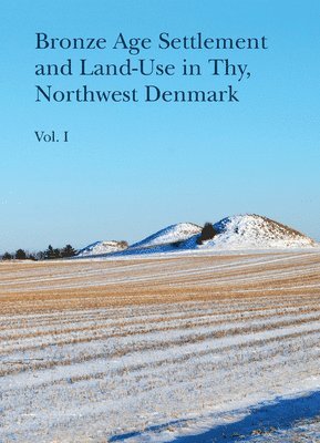 bokomslag Bronze Age Settlement and Land-Use in Thy, Northwest Denmark, vol 1+2